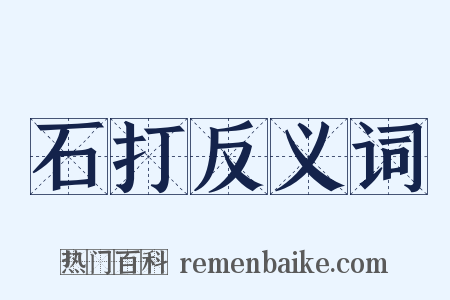 石打反义词是什么意思的图片